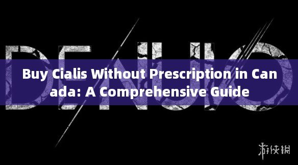 Buy Cialis Without Prescription in Canada: A Comprehensive Guide - 