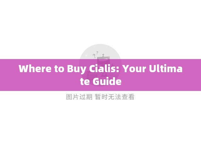 Where to Buy Cialis: Your Ultimate Guide - 