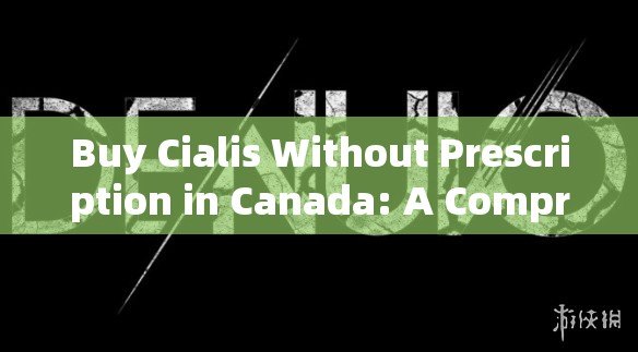 Buy Cialis Without Prescription in Canada: A Comprehensive GuideTitle: Unlocking Convenience and Privacy: How to Safely Buy Cialis Without Prescription in Canada - 