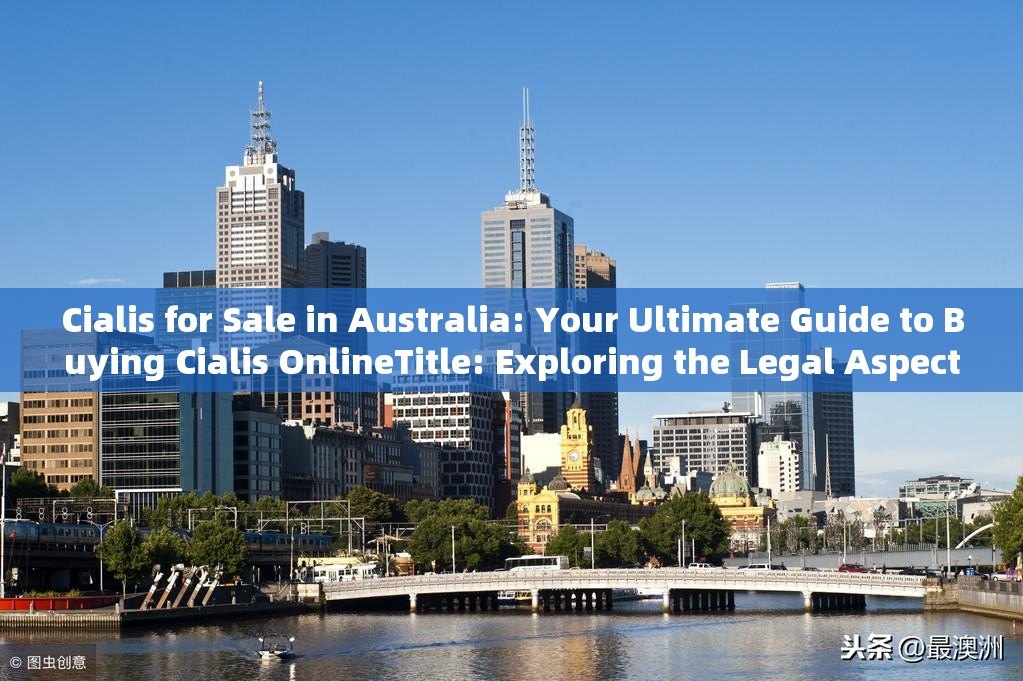 Cialis for Sale in Australia: Your Ultimate Guide to Buying Cialis OnlineTitle: Exploring the Legal Aspects and Availability of Cialis for Sale in Australia: What You Need to Know - 