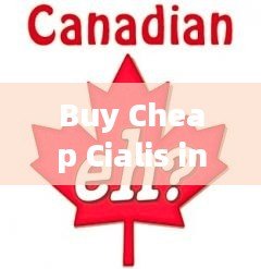 Buy Cheap Cialis in Canada: Your Guide