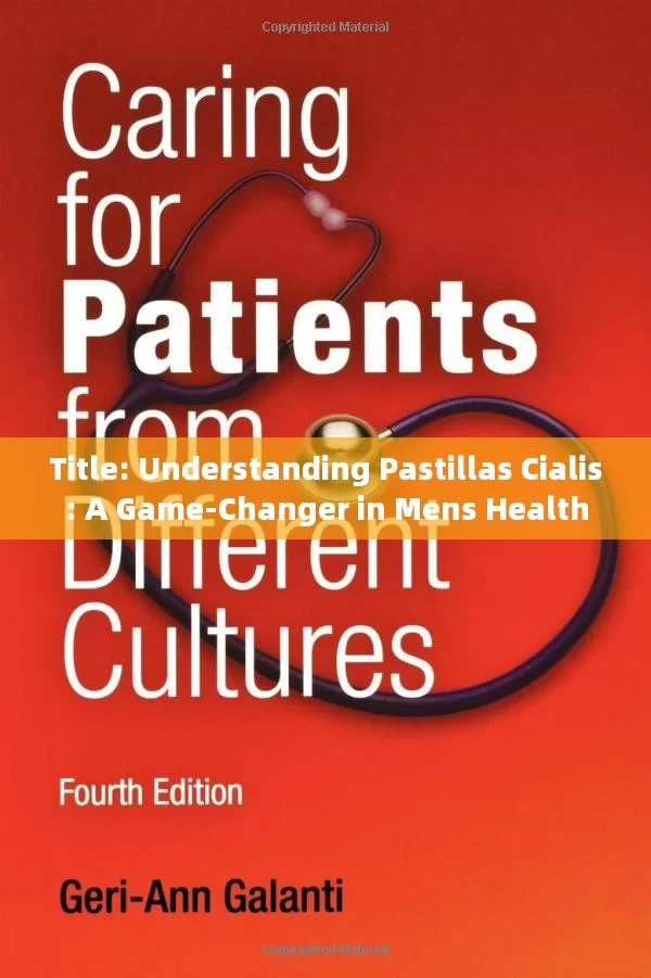 Title: Understanding Pastillas Cialis: A Game-Changer in Mens Health