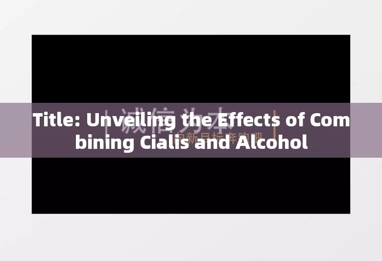 Title: Unveiling the Effects of Combining Cialis and Alcohol