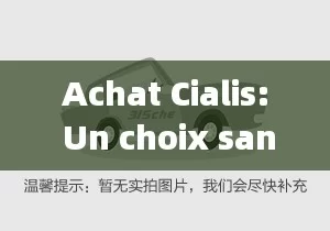 Achat Cialis: Un choix santé ou un risque caché? （购买西力士，是健康的选择还是隐藏的风险？）