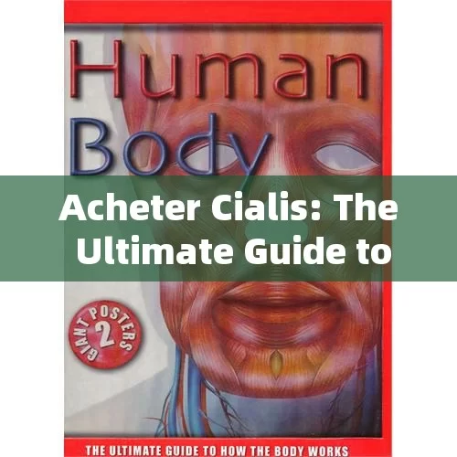 Acheter Cialis: The Ultimate Guide to Buying Cialis Online