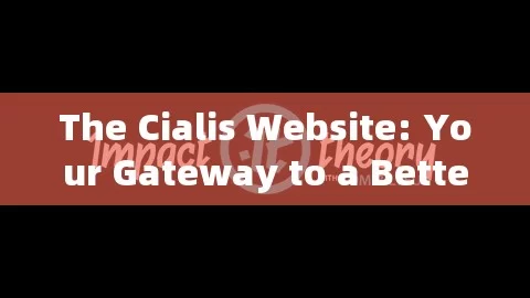 The Cialis Website: Your Gateway to a Better Life?