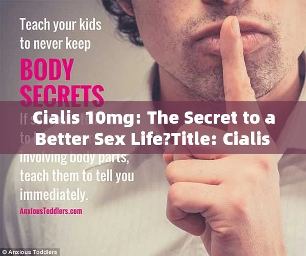 Cialis 10mg: The Secret to a Better Sex Life?Title: Cialis Without Prescription: Is it Safe, Legal, and Effective?