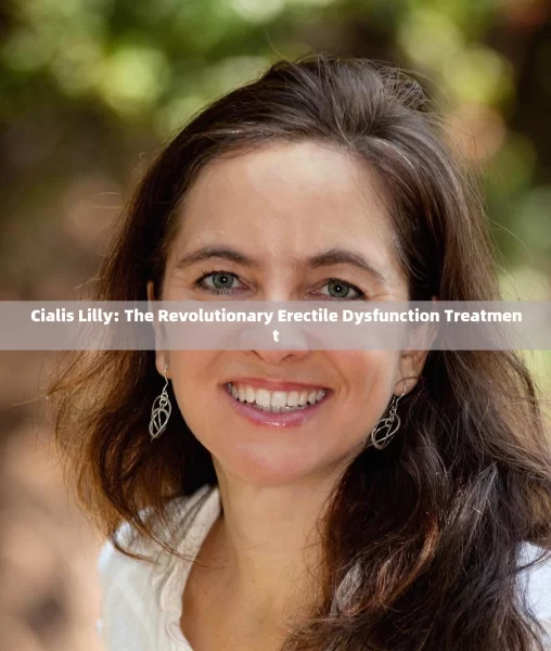 Cialis Lilly: The Revolutionary Erectile Dysfunction Treatment