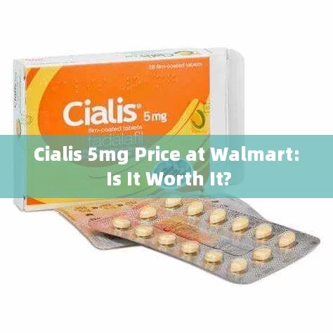 Cialis 5mg Price at Walmart: Is It Worth It?