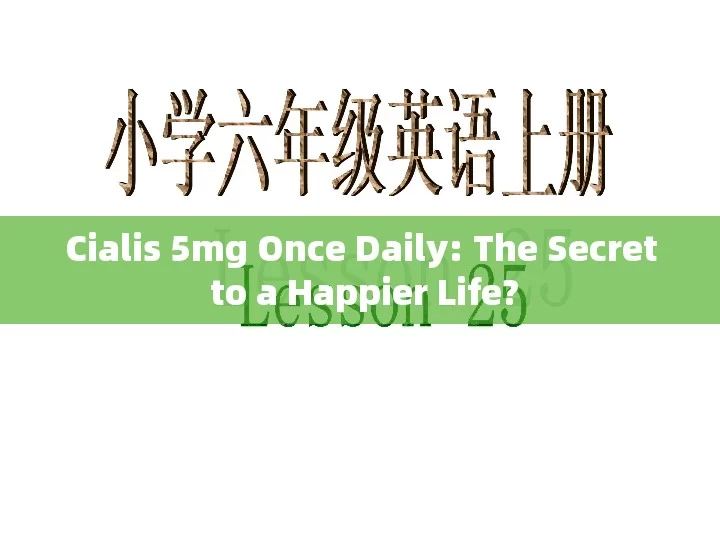 Cialis 5mg Once Daily: The Secret to a Happier Life?