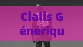 Cialis Générique: The Affordable Alternative to Brand-Name Cialis