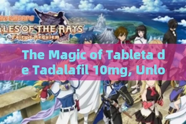 The Magic of Tableta de Tadalafil 10mg, Unlocking the Power of Tadalafil 10mg Tablets