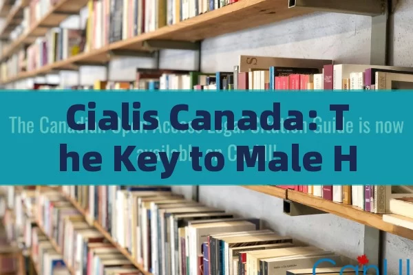 Cialis Canada: The Key to Male Health, Cialis in Canada