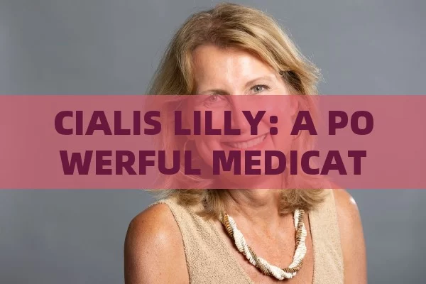 CIALIS LILLY: A POWERFUL MEDICATION, Cialis Lilly: Revolutionizing ED Treatment