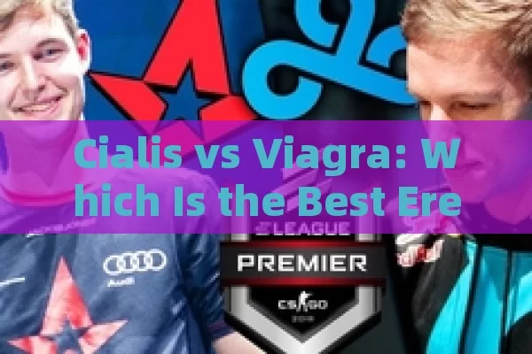 Cialis vs Viagra: Which Is the Best Erectile Dysfunction Medication?, Cialis vs Viagra: Unveiling the Power Duel