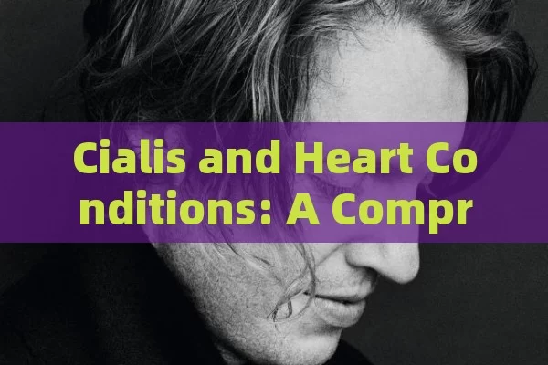 Cialis and Heart Conditions: A Comprehensive Guide, Cialis and Heart Conditions: A Comprehensive Guide