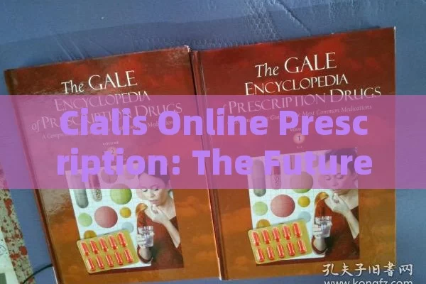 Cialis Online Prescription: The Future of ED Treatment?, Cialis Online Prescription: A Convenient Solution for Mens Health