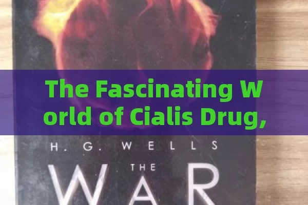 The Fascinating World of Cialis Drug,Cialis Drug: A Game Changer in Erectile Dysfunction Treatment