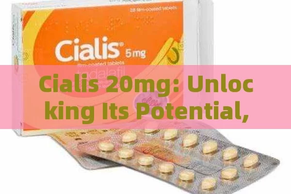 Cialis 20mg: Unlocking Its Potential,Optimizing Cialis 20mg: How to Use for Best Results