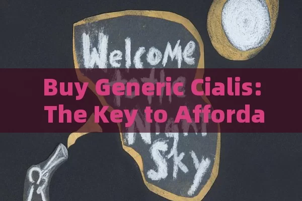 Buy Generic Cialis: The Key to Affordable Erectile Dysfunction Treatment, Buy Generic Cialis: A Smart Choice for Health