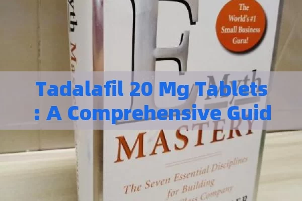 Tadalafil 20 Mg Tablets: A Comprehensive Guide,Unlocking the Benefits of Tadalafil 20 mg Tablets