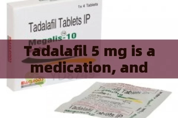 Tadalafil 5 mg is a medication, and here are some key aspects about it: