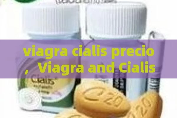 viagra cialis precio，Viagra and Cialis: Inquiry about Their Price