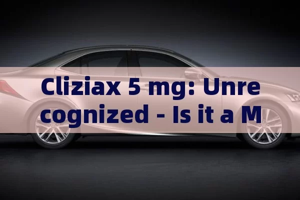 Cliziax 5 mg: Unrecognized - Is it a Misnomer or Typo?