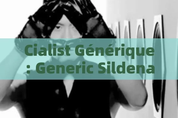 Cialist Générique: generic Sildenafil for ED Treatment