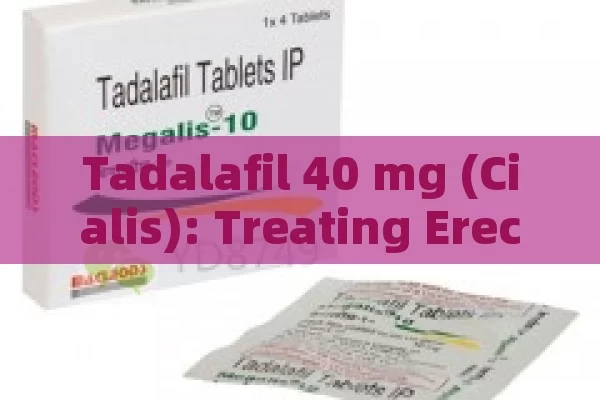 Tadalafil 40 mg (Cialis): treating Erectile Dysfunction in men