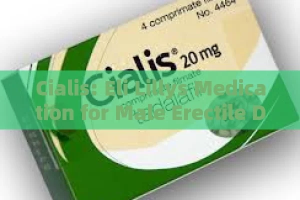 Cialis: Eli Lillys Medication for Male Erectile Dysfunction