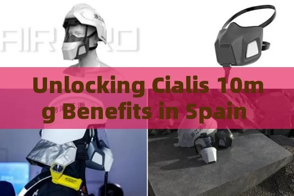 Unlocking Cialis 10mg Benefits in Spain for Men