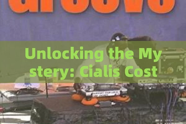 Unlocking the Mystery: Cialis Cost with Prescription in Spanish Pharmacies