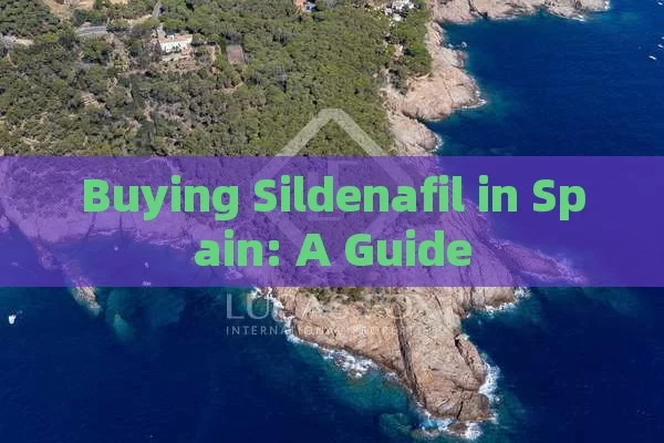 Buying Sildenafil in Spain: A Guide