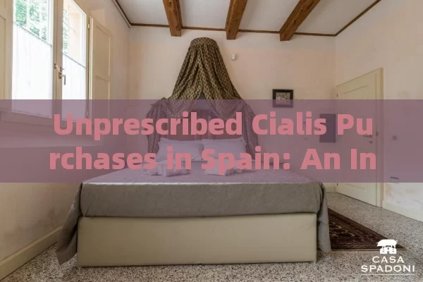 Unprescribed Cialis Purchases in Spain: An In-Depth Exploration