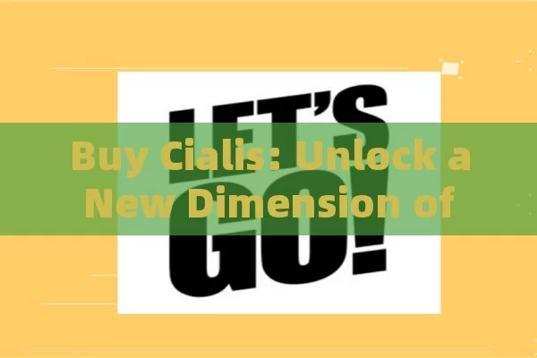 Buy Cialis: Unlock a New Dimension of Well-being