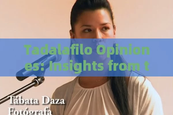 Tadalafilo Opiniones: Insights from the Forum